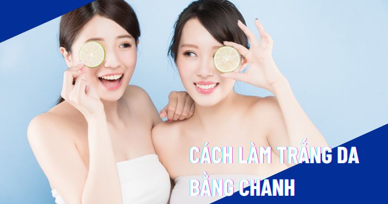 cách làm trắng da bằng chanh tại nhà cách làm trắng da bằng chanh tại nhà