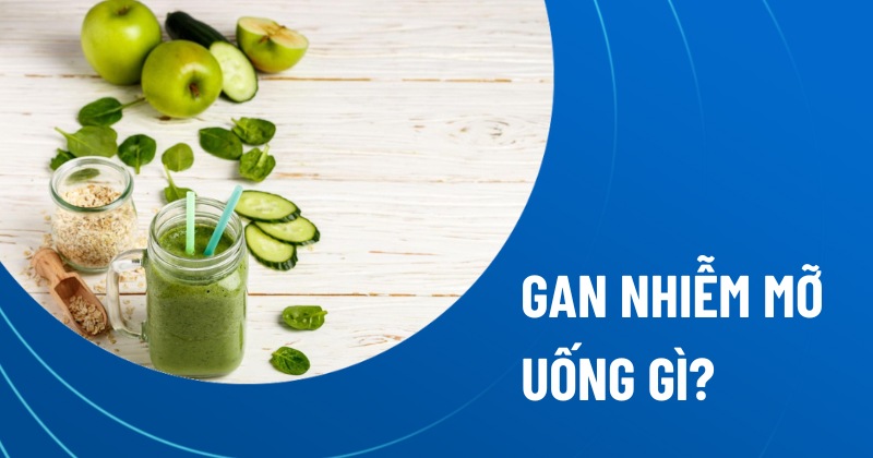 gan nhiễm mỡ uống gì