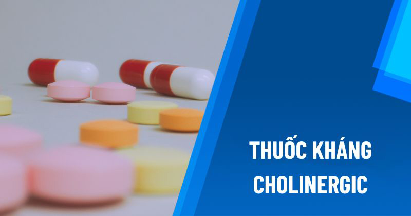 Thuốc kháng Cholinergic là thuốc gì? Bao gồm những loại nào?