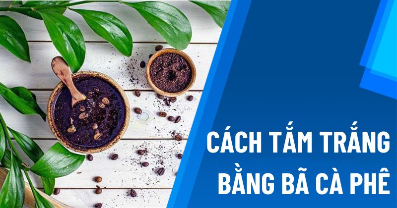 Cách tắm trắng bằng bã cà phê