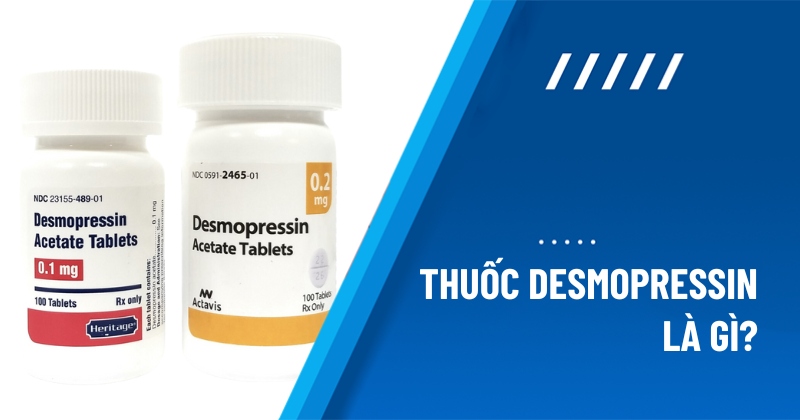 Thuốc Desmopressin là gì? Tác dụng, chống chỉ định và giá tiền