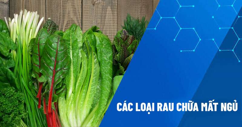 Các loại rau chữa mất ngủ