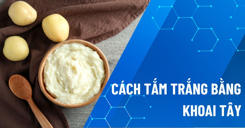cách tắm trắng bằng khoai tây hiệu quả