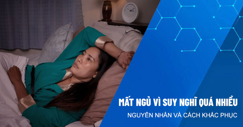 Mất ngủ vì suy nghĩ quá nhiều: Nguyên nhân và cách khắc phục