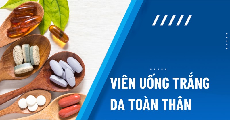 Viên uống trắng da toàn thân