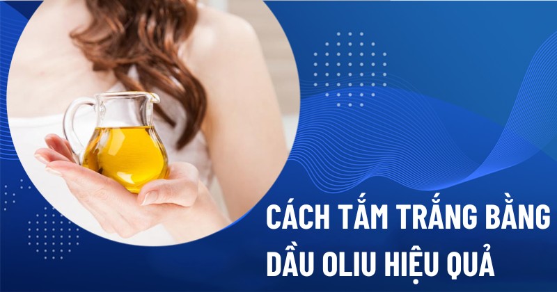 Cách tắm trắng bằng dầu oliu