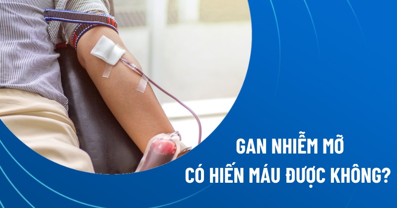gan nhiễm mỡ có hiến máu được không