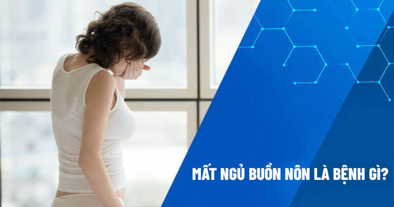 Mất ngủ buồn nôn là bệnh gì?