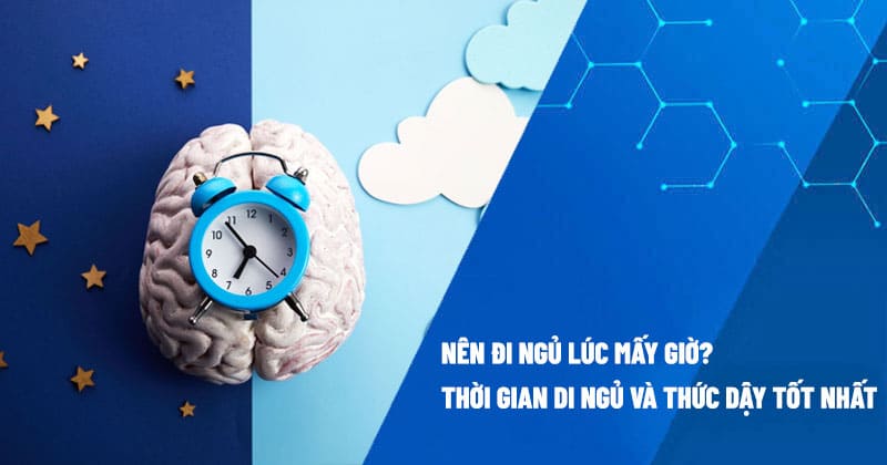 Nên ngủ lúc mấy giờ là tốt nhất?