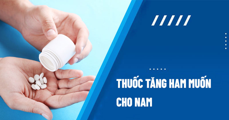Thuốc tăng ham muốn cho nam giới