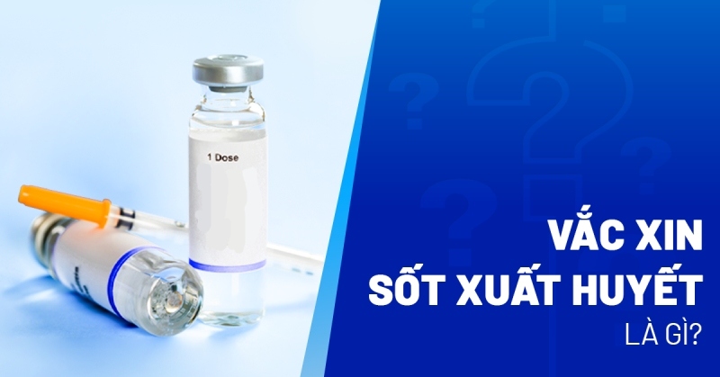 Vắc xin sốt xuất huyết là gì? Tác dụng và đối tượng nào nên tiêm?