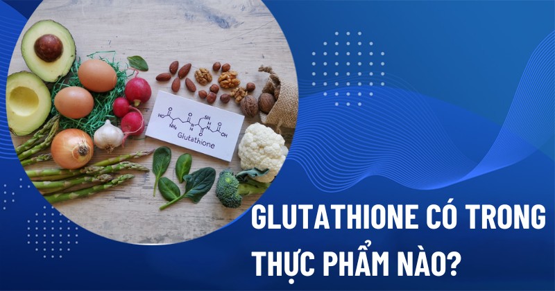 Glutathion có trong thực phẩm nào Glutathion có trong thực phẩm nào