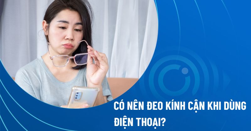 Có nên đeo kính cận khi dùng điện thoại