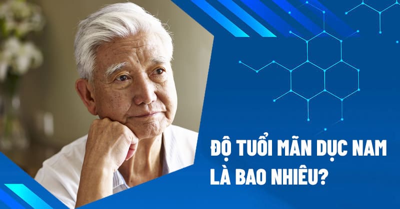 Độ tuổi mãn dục nam là bao nhiêu?