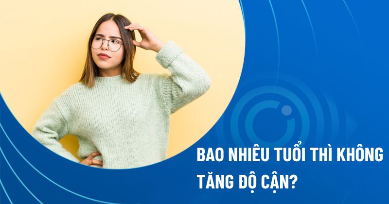 Bao nhiêu tuổi thì không tăng độ cận?