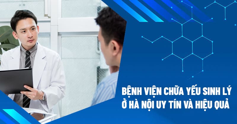 Bệnh viện chữa yếu sinh lý ở Hà Nội