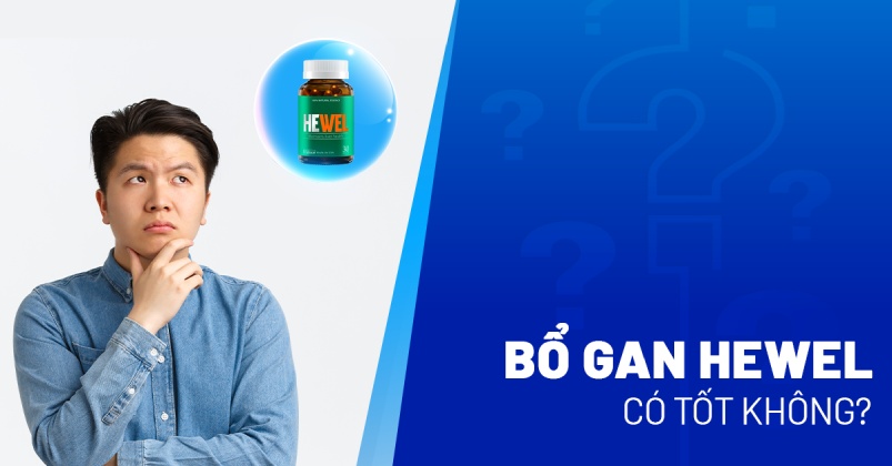 Bổ gan Hewel có tốt không? Có an toàn cho sức khỏe?