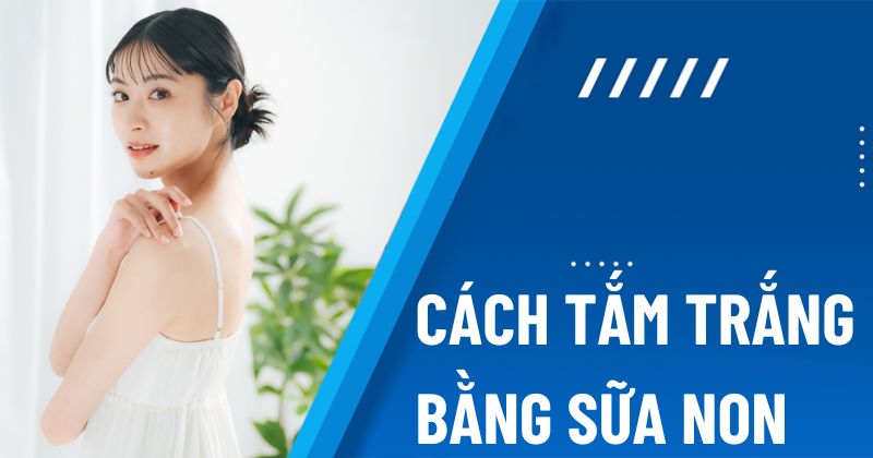 cách tắm tắng bằng sữa non cách tắm tắng bằng sữa non