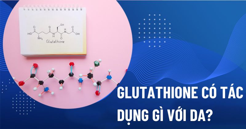 Glutathione có tác dụng gì với da