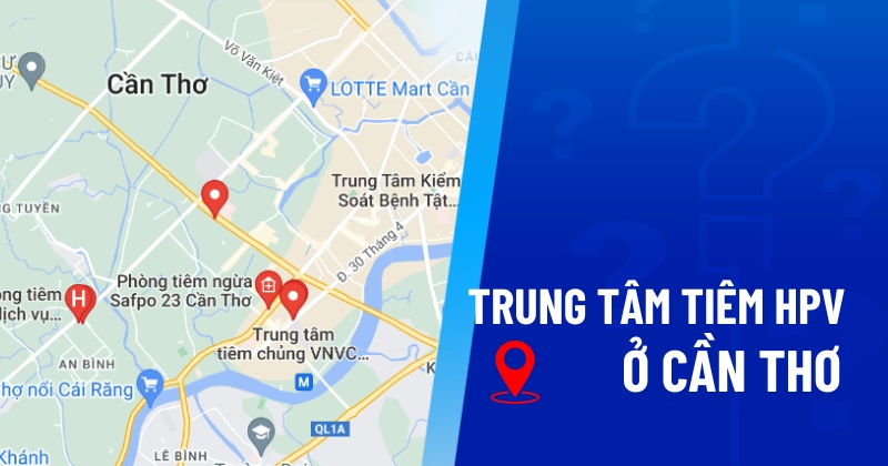 Trung tâm tiêm HPV ở Cần Thơ