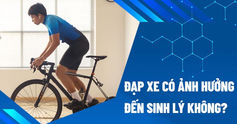 Đạp xe có ảnh hưởng đến sinh lý không?