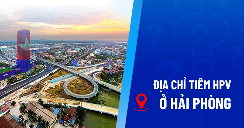 Địa chỉ tiêm HPV ở Hải Phòng