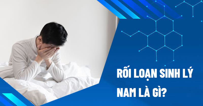 Rối loạn sinh lý nam là gì?