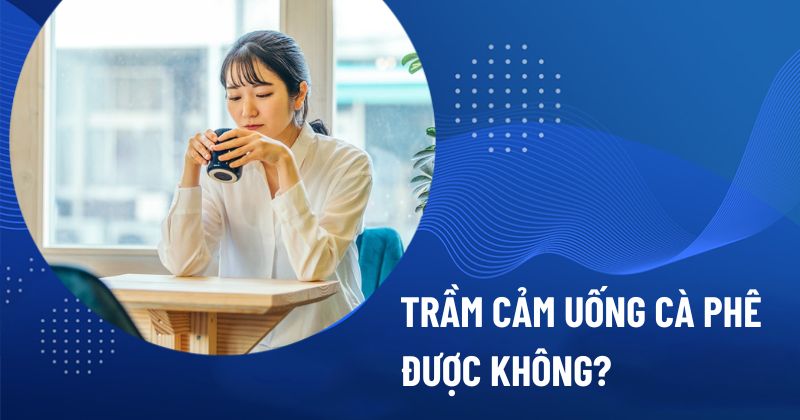 Trầm cảm uống cà phê được không?