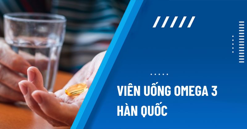6 viên uống omega 3 Hàn Quốc tốt được nhiều người ưa chuộng