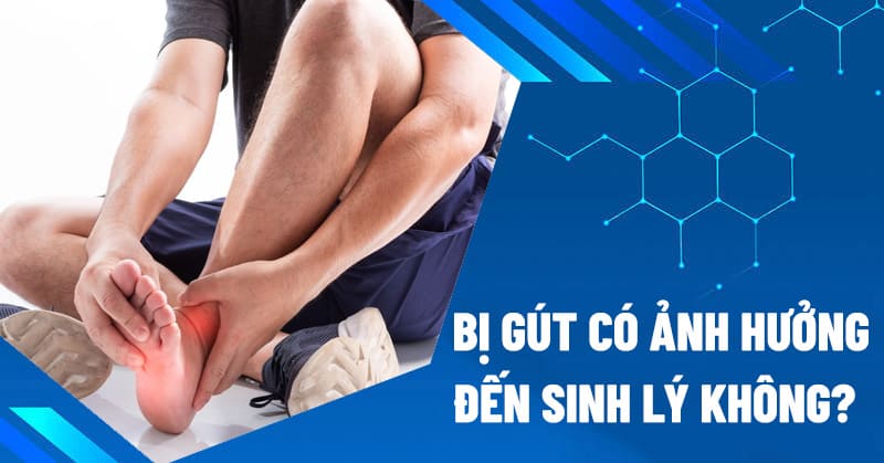 Bị gút có ảnh hưởng đến sinh lý không?