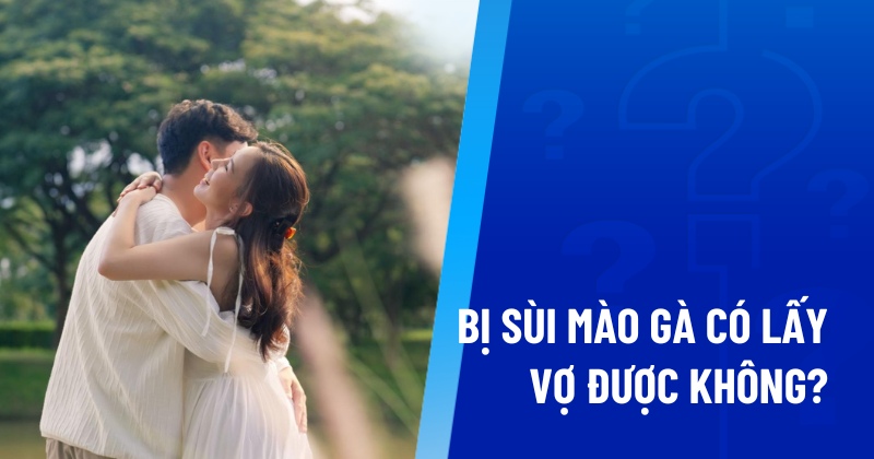 Bị sùi mào gà có lấy vợ được không