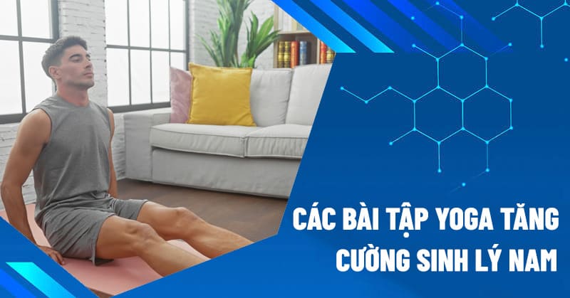 Các bài tập yoga tăng cường sinh lý nam