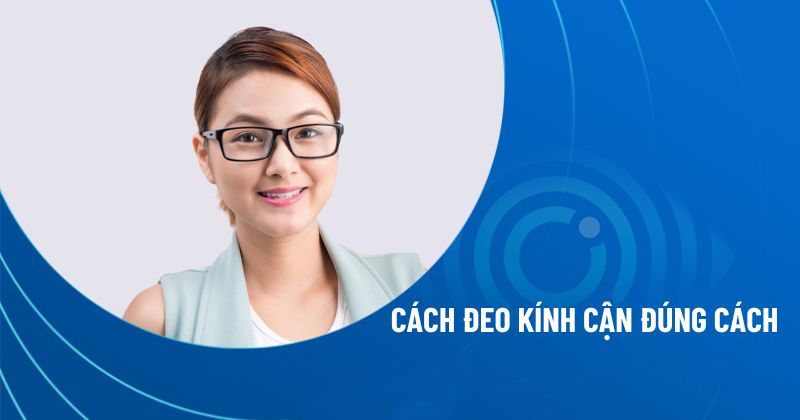 đeo kính cận đúng cách