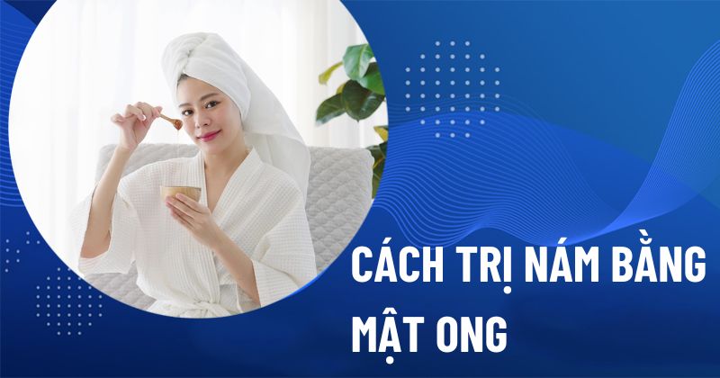 Cách trị nám bằng mật ong tại nhà