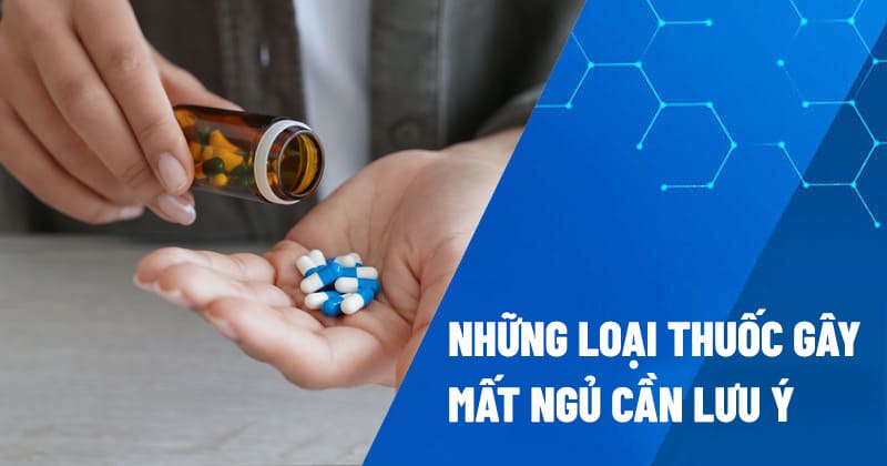 Những loại thuốc gây mất ngủ cần lưu ý