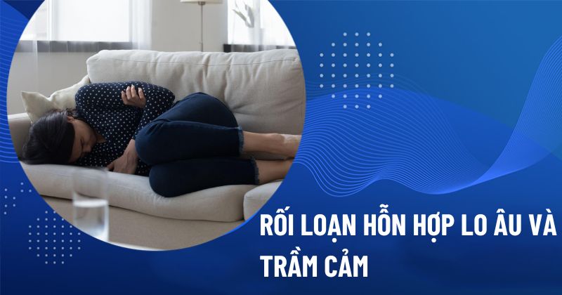 rối loạn hỗn hợp lo âu và trầm cảm