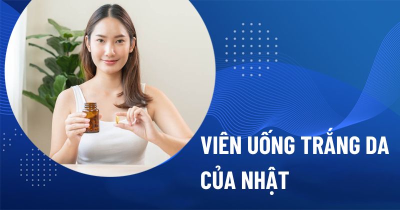 Viên uống trắng da của Nhật