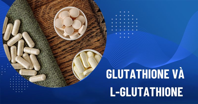 Glutathione và L-glutathione khác nhau