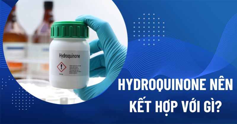 Hydroquinone nên kết hợp với gì?