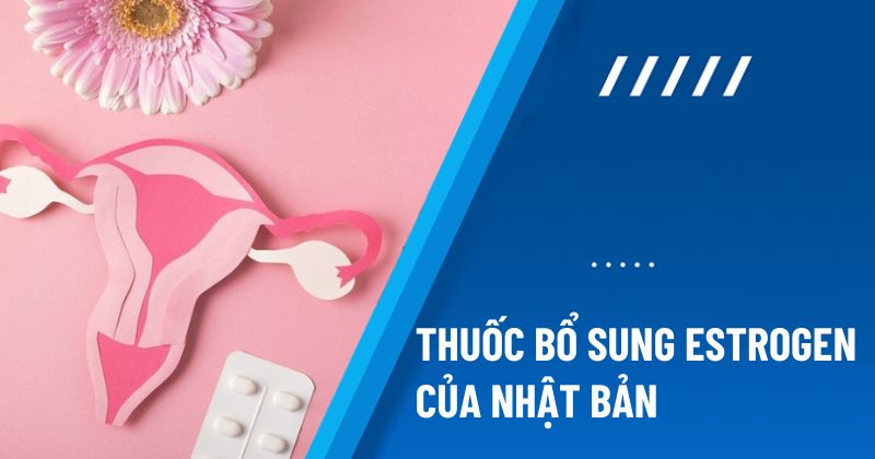 Thuốc bổ sung estrogen của Nhật Bản