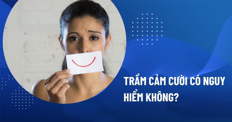Trầm cảm cười có nguy hiểm không?