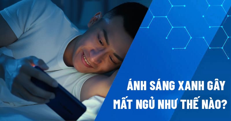 Ánh sáng xanh gây mất ngủ như thế nào?