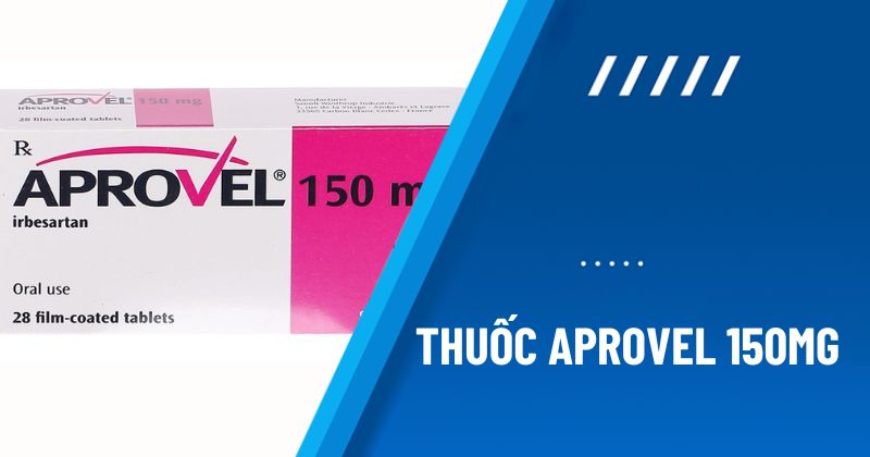 Aprovel 150mg Sanofi: Tác dụng, chỉ định và cách sử dụng
