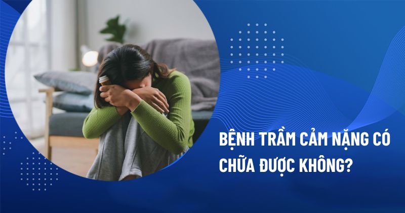 Bệnh trầm cảm nặng có chữa được không?