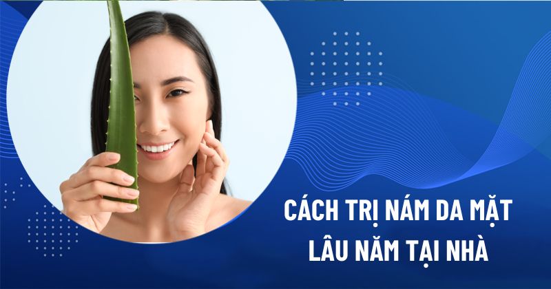 cách trị nám da mặt lâu năm tại nhà