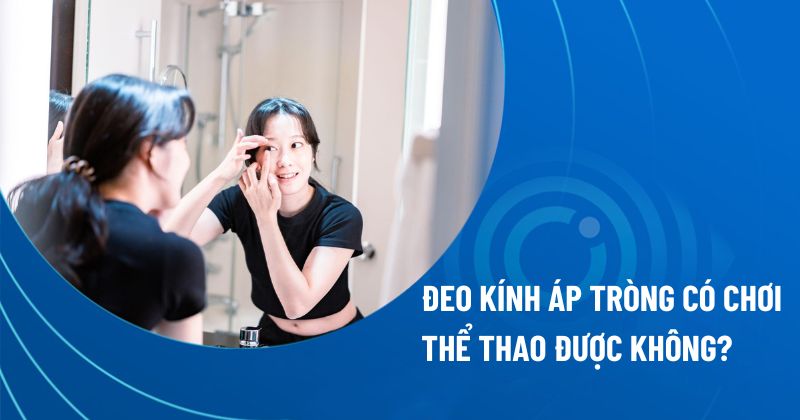 Đeo kính áp tròng có chơi thể thao được không