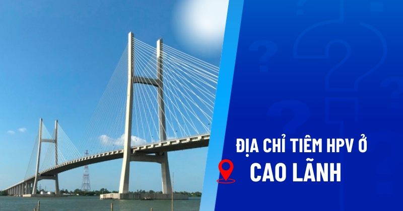 5 địa chỉ tiêm HPV ở Cao Lãnh uy tín, giá tiêm HPV bao nhiêu?