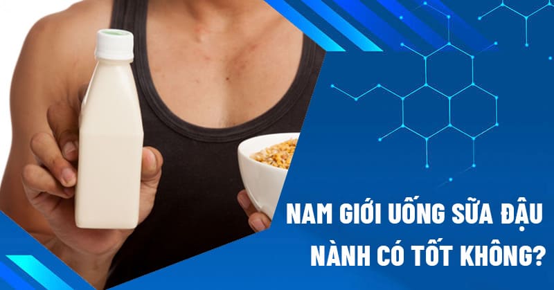 Nam giới uống sữa đậu nành có tốt không?