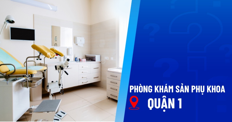 11 phòng khám sản phụ khoa Quận 1 uy tín, bác sĩ nhiều kinh nghiệm