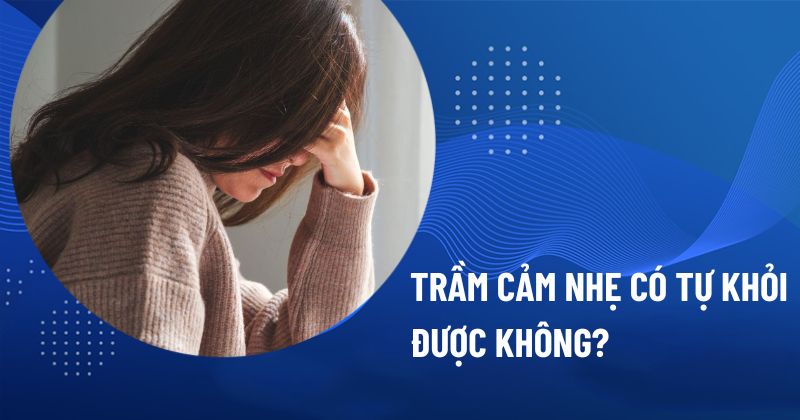 Trầm cảm nhẹ có tự khỏi được không